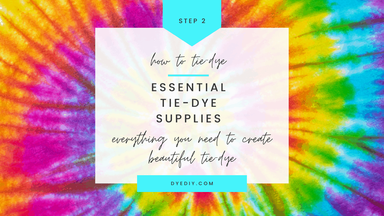 ESSENTIAL Tie-Dye Supplies – everything you need for beautiful tie-dye